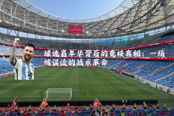 球迷嘉年华背后的竞技真相：一场被误读的战术革命