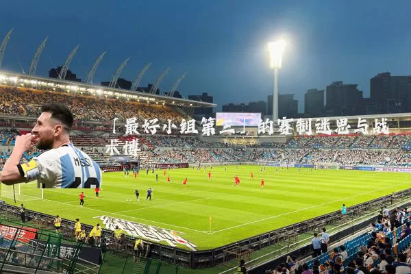 「最好小组第三」的赛制迷思与战术博弈