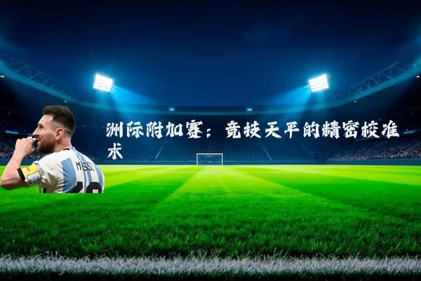 洲际附加赛：竞技天平的精密校准术