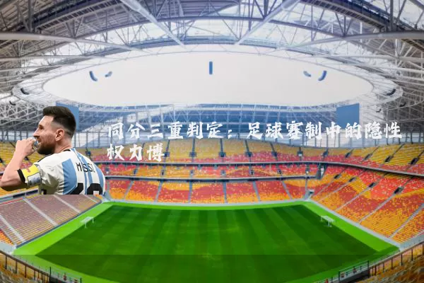 同分三重判定：足球赛制中的隐性权力博弈