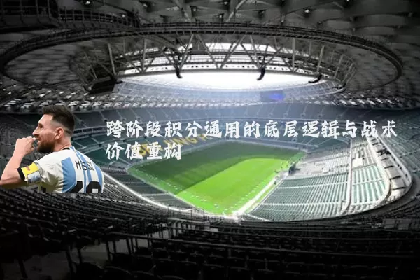 跨阶段积分通用的底层逻辑与战术价值重构