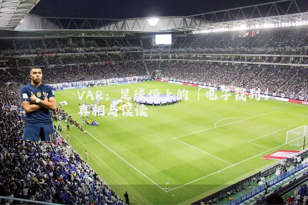 VAR：足球场上的「电子裁判」真相与误读